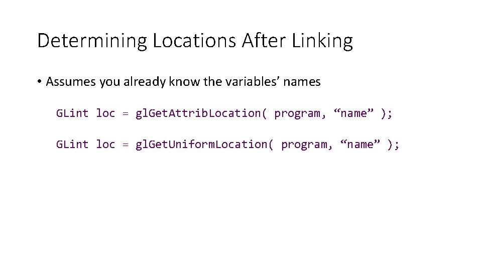 Determining Locations After Linking • Assumes you already know the variables’ names GLint loc