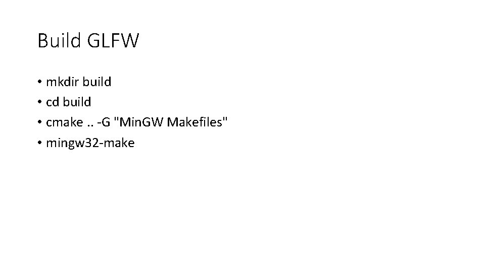 Build GLFW • mkdir build • cd build • cmake. . -G "Min. GW