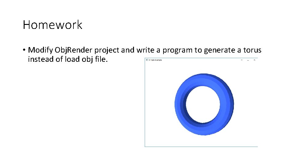 Homework • Modify Obj. Render project and write a program to generate a torus