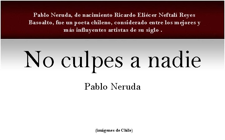 Pablo Neruda, de nacimiento Ricardo Eliécer Neftalí Reyes Basoalto, fue un poeta chileno, considerado