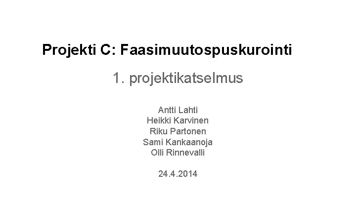 Projekti C: Faasimuutospuskurointi 1. projektikatselmus Antti Lahti Heikki Karvinen Riku Partonen Sami Kankaanoja Olli