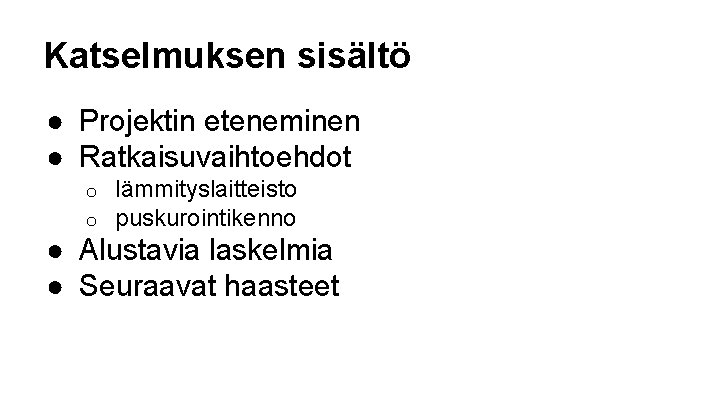 Katselmuksen sisältö ● Projektin eteneminen ● Ratkaisuvaihtoehdot o o lämmityslaitteisto puskurointikenno ● Alustavia laskelmia