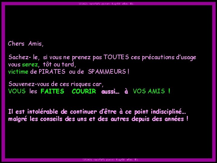 Chers Amis, Sachez- le, si vous ne prenez pas TOUTES ces précautions d’usage vous