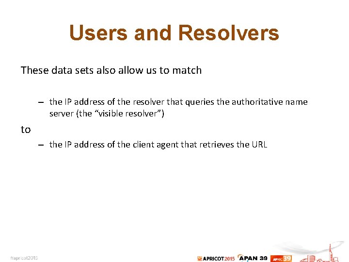 Users and Resolvers These data sets also allow us to match – the IP