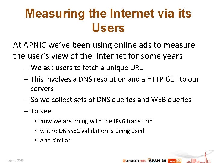 Measuring the Internet via its Users At APNIC we’ve been using online ads to