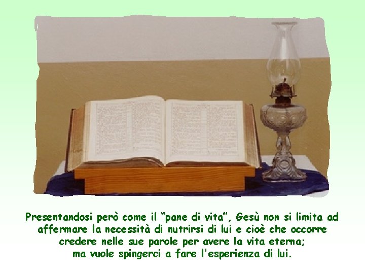 Presentandosi però come il “pane di vita”, Gesù non si limita ad affermare la