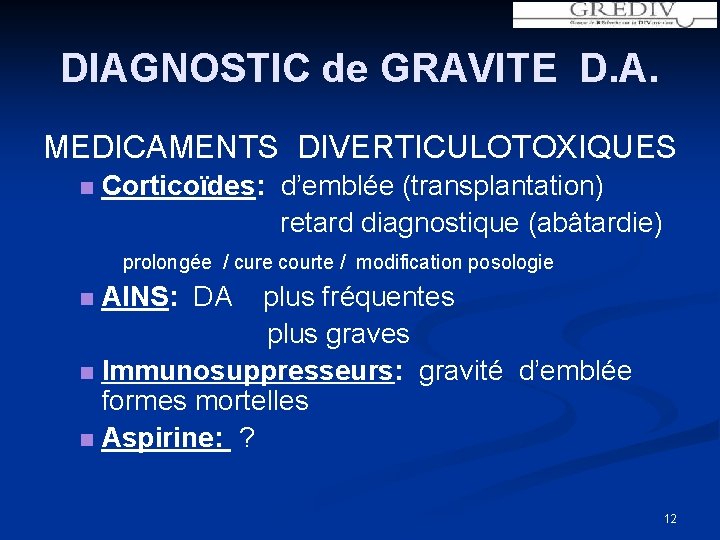 DIAGNOSTIC de GRAVITE D. A. MEDICAMENTS DIVERTICULOTOXIQUES Corticoïdes: d’emblée (transplantation) retard diagnostique (abâtardie) prolongée