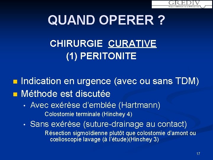 QUAND OPERER ? CHIRURGIE CURATIVE (1) PERITONITE n n Indication en urgence (avec ou