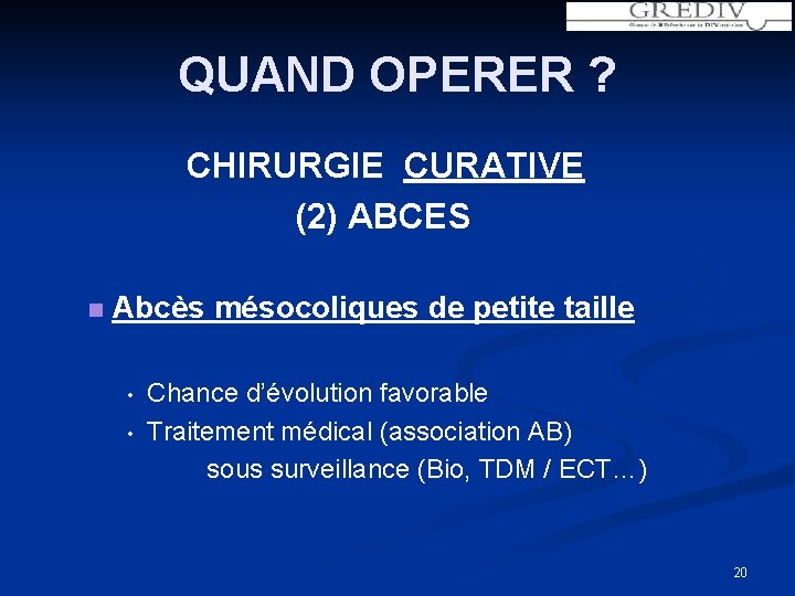 QUAND OPERER ? CHIRURGIE CURATIVE (2) ABCES n Abcès mésocoliques de petite taille •