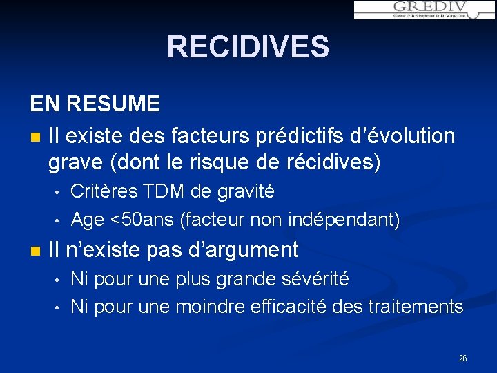 RECIDIVES EN RESUME n Il existe des facteurs prédictifs d’évolution grave (dont le risque