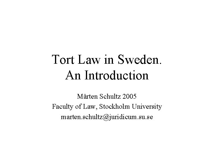 Tort Law in Sweden. An Introduction Mårten Schultz 2005 Faculty of Law, Stockholm University