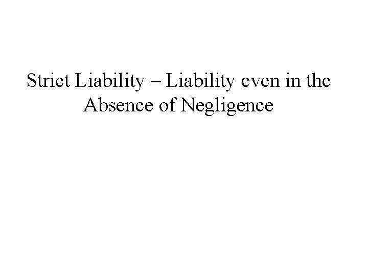 Strict Liability – Liability even in the Absence of Negligence 