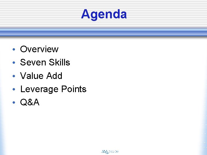 Agenda • • • Overview Seven Skills Value Add Leverage Points Q&A 