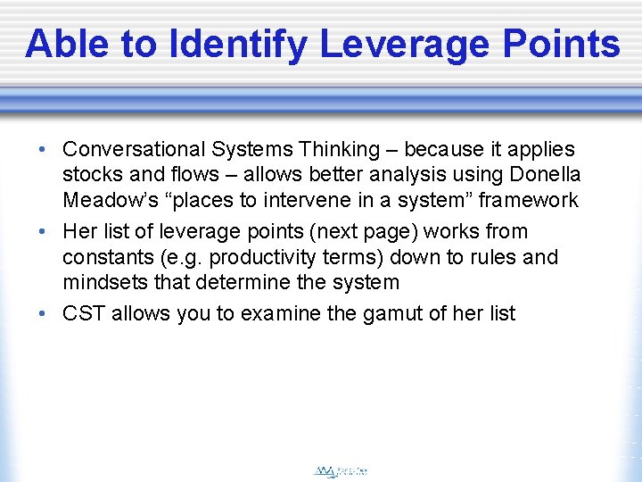 Able to Identify Leverage Points • Conversational Systems Thinking – because it applies stocks