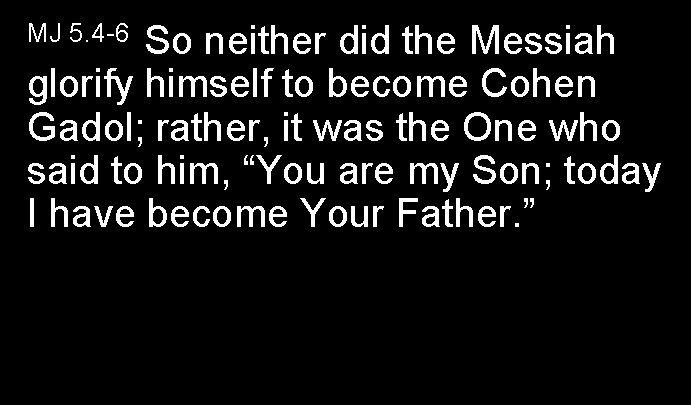 So neither did the Messiah glorify himself to become Cohen Gadol; rather, it was