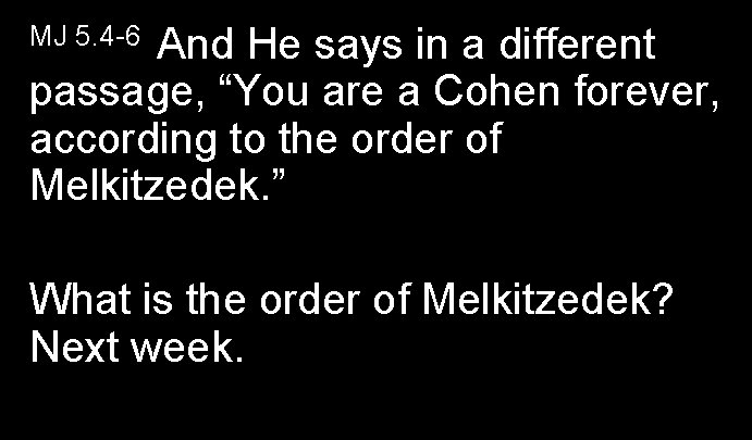 And He says in a different passage, “You are a Cohen forever, according to