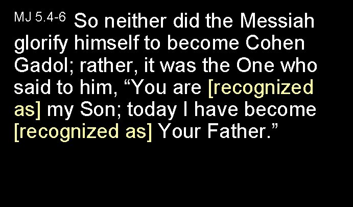 So neither did the Messiah glorify himself to become Cohen Gadol; rather, it was