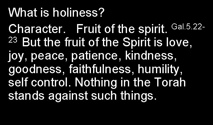 What is holiness? Character. Fruit of the spirit. Gal. 5. 2223 But the fruit