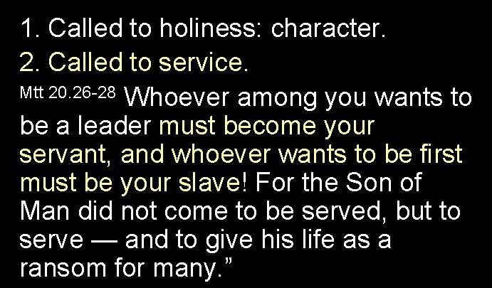 1. Called to holiness: character. 2. Called to service. Mtt 20. 26 -28 Whoever