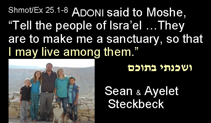 ADONI said to Moshe, “Tell the people of Isra’el …They are to make me