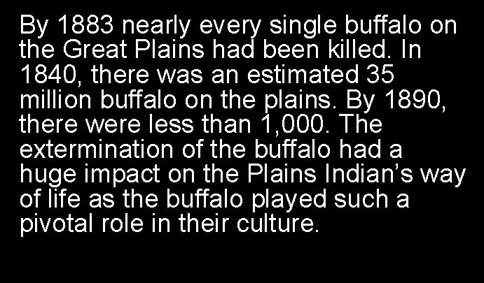 By 1883 nearly every single buffalo on the Great Plains had been killed. In