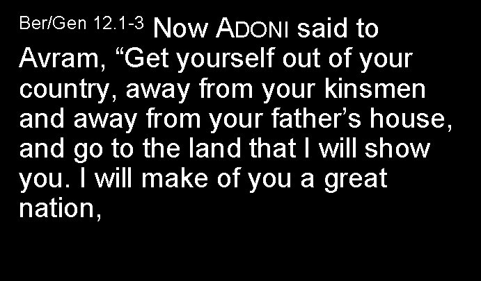 Now ADONI said to Avram, “Get yourself out of your country, away from your