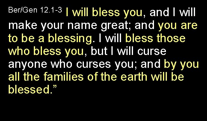I will bless you, and I will make your name great; and you are