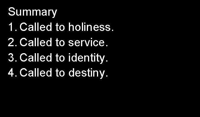 Summary 1. Called to holiness. 2. Called to service. 3. Called to identity. 4.