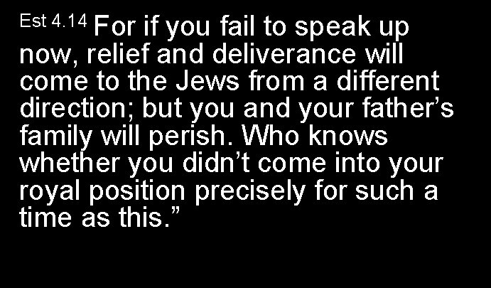 Est 4. 14 For if you fail to speak up now, relief and deliverance