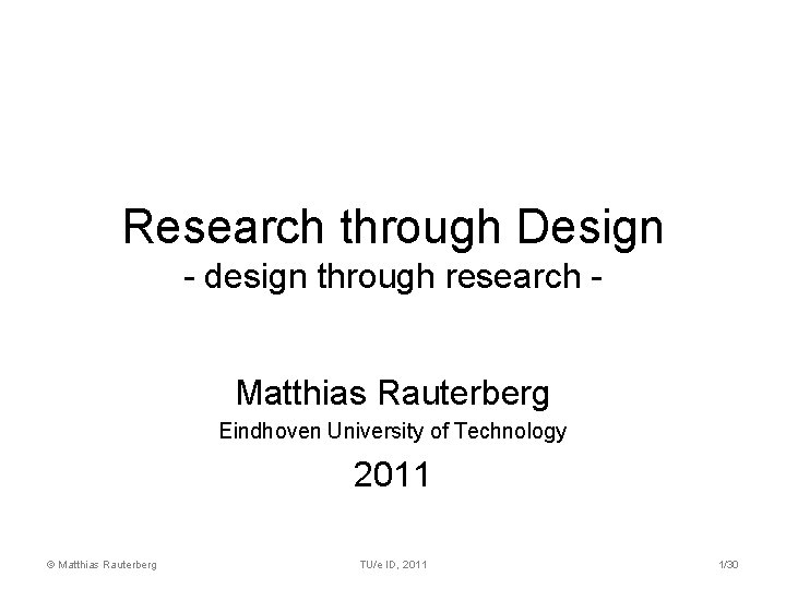 Research through Design - design through research Matthias Rauterberg Eindhoven University of Technology 2011