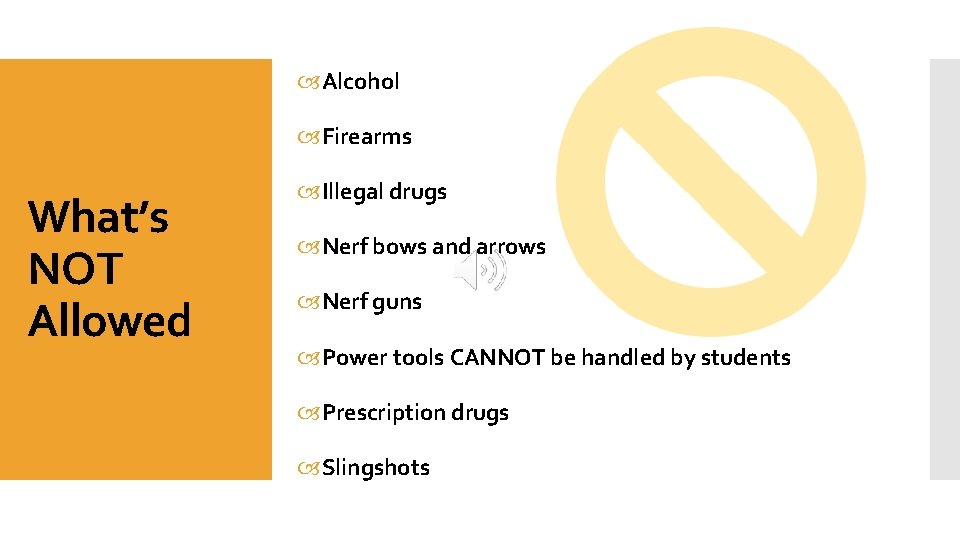  Alcohol Firearms What’s NOT Allowed Illegal drugs Nerf bows and arrows Nerf guns