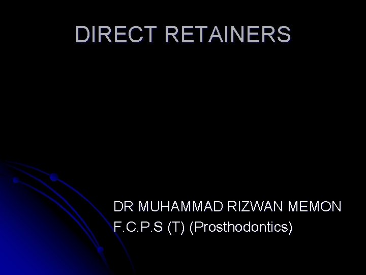 DIRECT RETAINERS DR MUHAMMAD RIZWAN MEMON F. C. P. S (T) (Prosthodontics) 