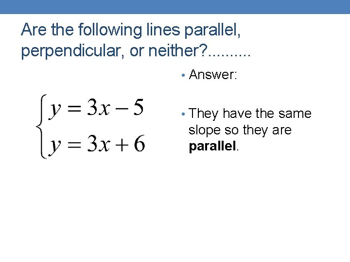 Are the following lines parallel, perpendicular, or neither? . . • Answer: • They