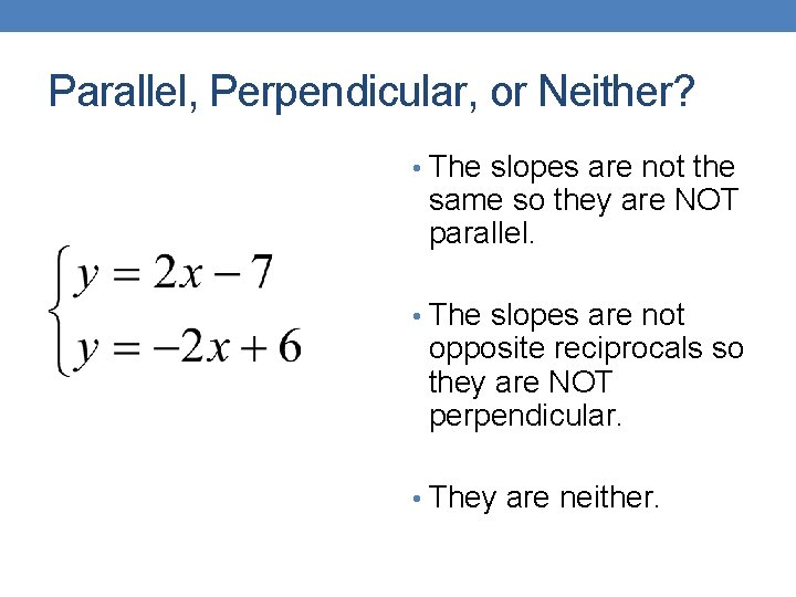 Parallel, Perpendicular, or Neither? • The slopes are not the same so they are