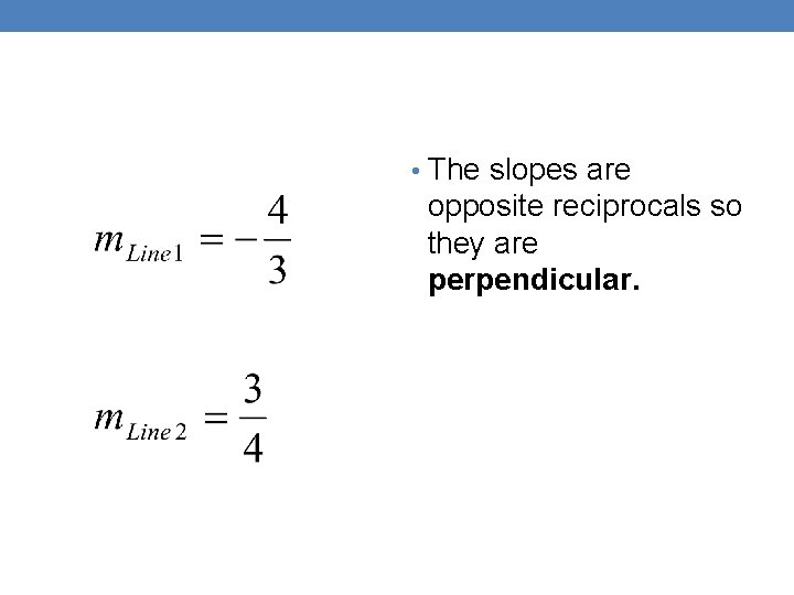  • The slopes are opposite reciprocals so they are perpendicular. 