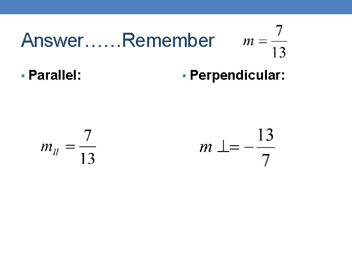 Answer……Remember • Parallel: • Perpendicular: 