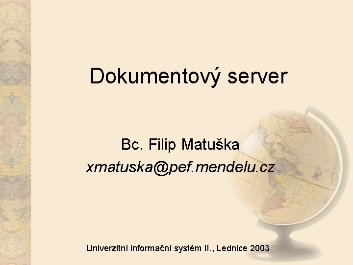 Dokumentový server Bc. Filip Matuška xmatuska@pef. mendelu. cz Univerzitní informační systém II. , Lednice