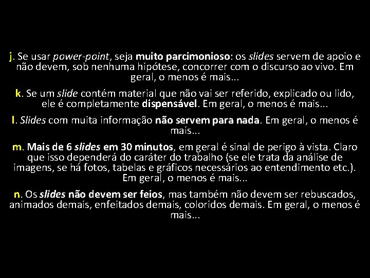 j. Se usar power-point, seja muito parcimonioso: os slides servem de apoio e não