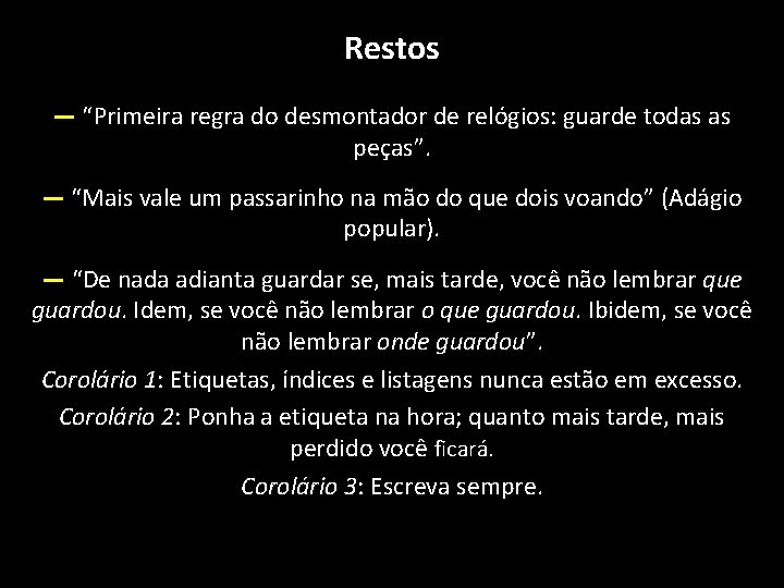 Restos — “Primeira regra do desmontador de relógios: guarde todas as peças”. — “Mais