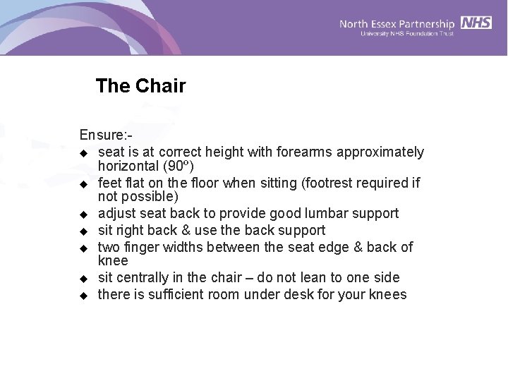 The Chair Ensure: u seat is at correct height with forearms approximately horizontal (90º) The Chair Ensure: u seat is at correct height with forearms approximately horizontal (90º)