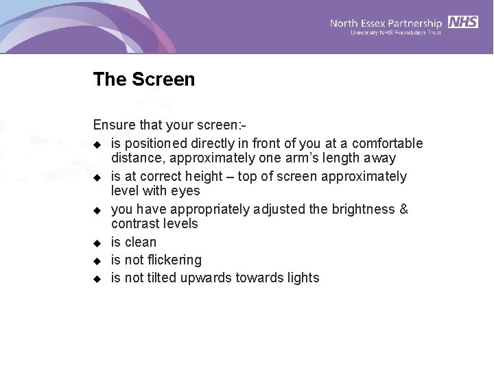 The Screen Ensure that your screen: u is positioned directly in front of you The Screen Ensure that your screen: u is positioned directly in front of you