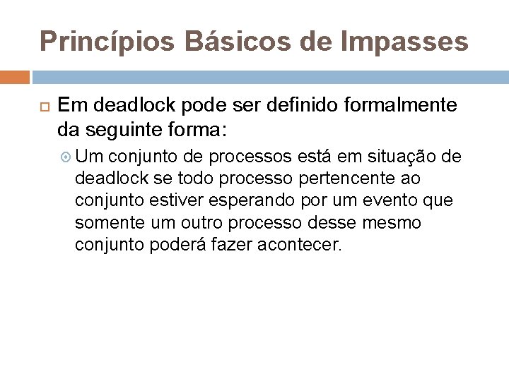 Princípios Básicos de Impasses Em deadlock pode ser definido formalmente da seguinte forma: Um