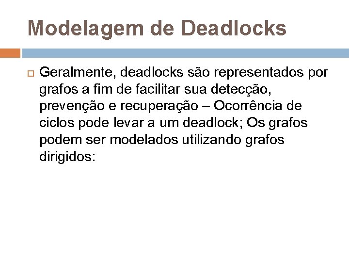 Modelagem de Deadlocks Geralmente, deadlocks são representados por grafos a fim de facilitar sua