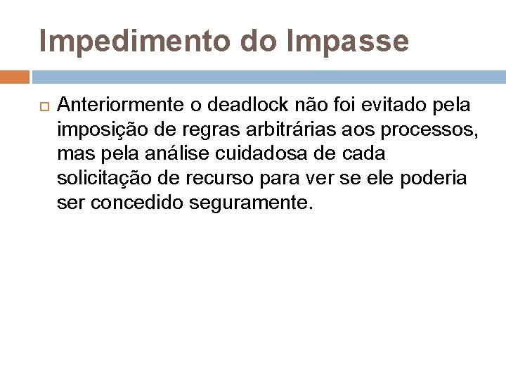 Impedimento do Impasse Anteriormente o deadlock não foi evitado pela imposição de regras arbitrárias