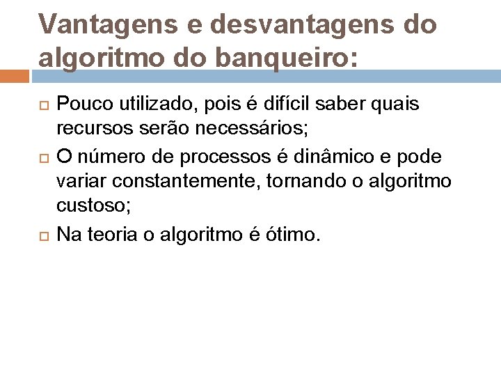 Vantagens e desvantagens do algoritmo do banqueiro: Pouco utilizado, pois é difícil saber quais