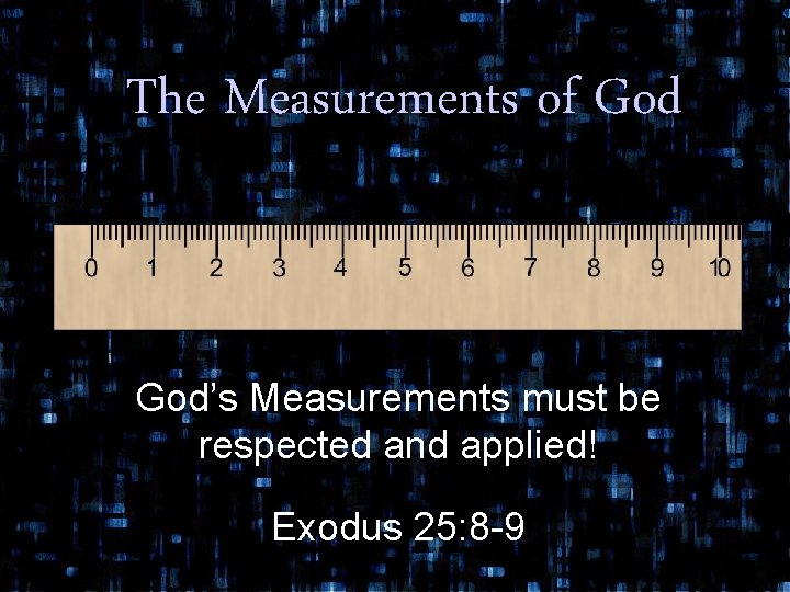 The Measurements of God’s Measurements must be respected and applied! Exodus 25: 8 -9