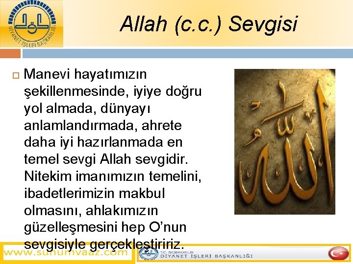 Allah (c. c. ) Sevgisi Manevi hayatımızın şekillenmesinde, iyiye doğru yol almada, dünyayı anlamlandırmada,