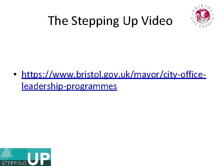 The Stepping Up Video • https: //www. bristol. gov. uk/mayor/city-officeleadership-programmes 