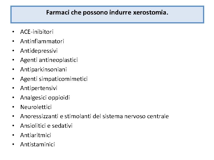 Farmaci che possono indurre xerostomia. • • • • ACE-inibitori Antinfiammatori Antidepressivi Agenti antineoplastici