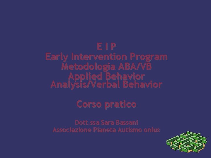 EIP Early Intervention Program Metodologia ABA/VB Applied Behavior Analysis/Verbal Behavior Corso pratico Dott. ssa